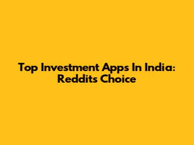 Top Investment Apps In India: Reddit's Choice