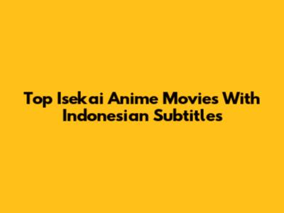 Top Isekai Anime Movies With Indonesian Subtitles