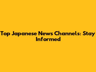 Top Japanese News Channels: Stay Informed