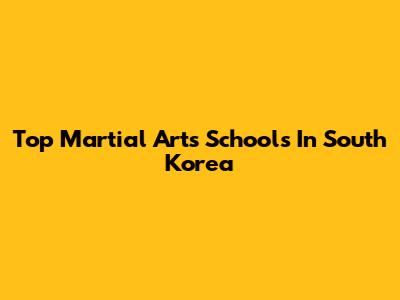 Top Martial Arts Schools In South Korea