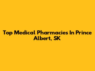 Top Medical Pharmacies In Prince Albert, SK
