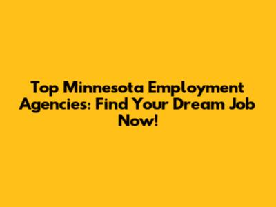Top Minnesota Employment Agencies: Find Your Dream Job Now!