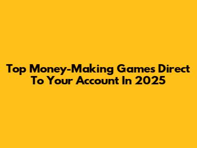 Top Money-Making Games Direct To Your Account In 2025