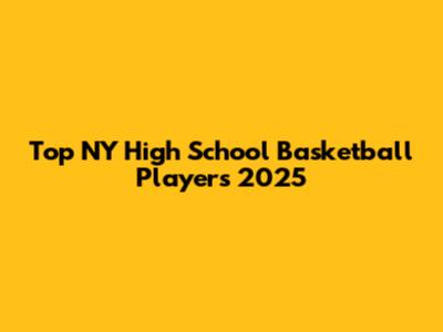 Top NY High School Basketball Players 2025