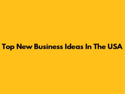 Top New Business Ideas In The USA