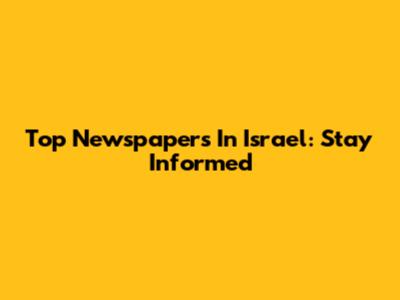 Top Newspapers In Israel: Stay Informed