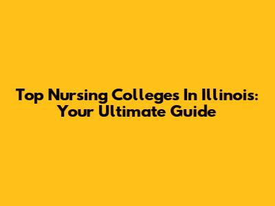 Top Nursing Colleges In Illinois: Your Ultimate Guide