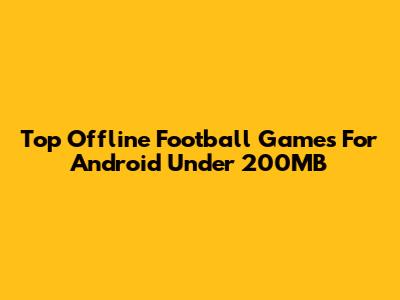 Top Offline Football Games For Android Under 200MB