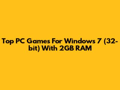 Top PC Games For Windows 7 (32-bit) With 2GB RAM