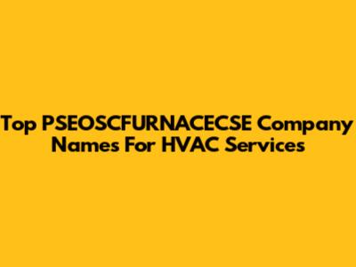 Top PSEOSCFURNACECSE Company Names For HVAC Services