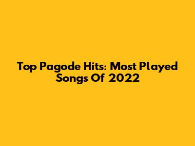Top Pagode Hits: Most Played Songs Of 2022