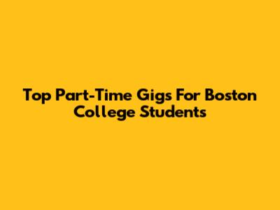 Top Part-Time Gigs For Boston College Students