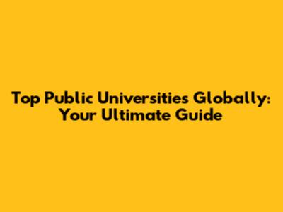 Top Public Universities Globally: Your Ultimate Guide