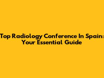 Top Radiology Conference In Spain: Your Essential Guide