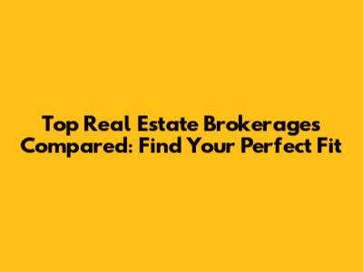 Top Real Estate Brokerages Compared: Find Your Perfect Fit