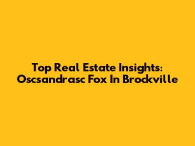 Top Real Estate Insights: Oscsandrasc Fox In Brockville