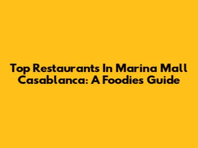 Top Restaurants In Marina Mall Casablanca: A Foodie's Guide