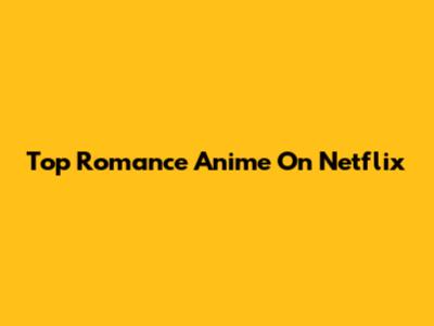 Top Romance Anime On Netflix