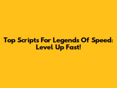 Top Scripts For Legends Of Speed: Level Up Fast!