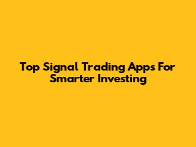 Top Signal Trading Apps For Smarter Investing