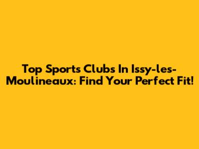 Top Sports Clubs In Issy-les-Moulineaux: Find Your Perfect Fit!