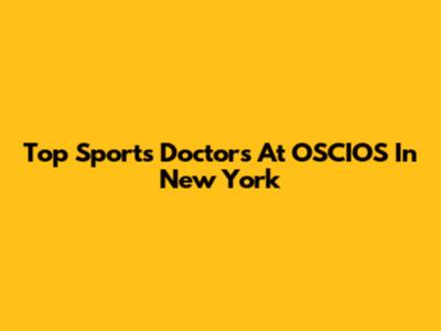Top Sports Doctors At OSCIOS In New York