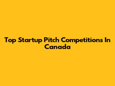 Top Startup Pitch Competitions In Canada