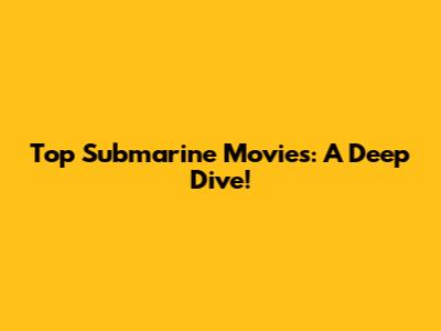 Top Submarine Movies: A Deep Dive!