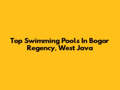 Top Swimming Pools In Bogor Regency, West Java