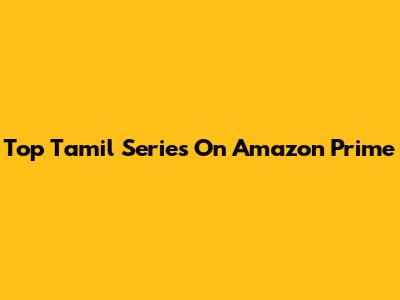 Top Tamil Series On Amazon Prime