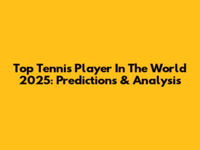 Top Tennis Player In The World 2025: Predictions & Analysis