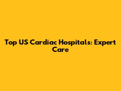 Top US Cardiac Hospitals: Expert Care