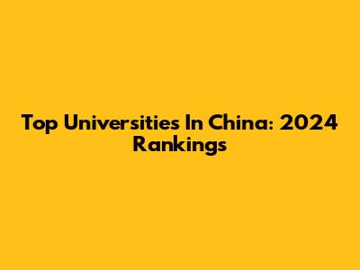 Top Universities In China: 2024 Rankings