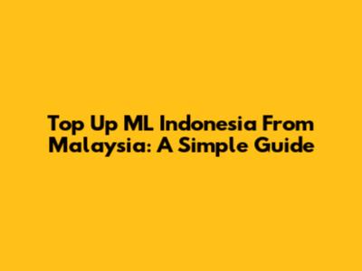 Top Up ML Indonesia From Malaysia: A Simple Guide
