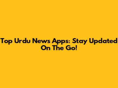 Top Urdu News Apps: Stay Updated On The Go!