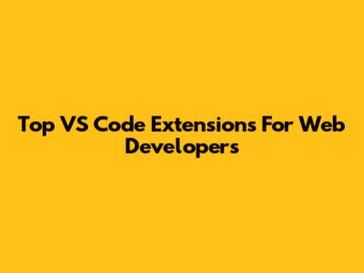 Top VS Code Extensions For Web Developers