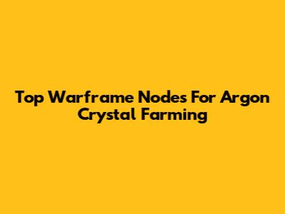 Top Warframe Nodes For Argon Crystal Farming