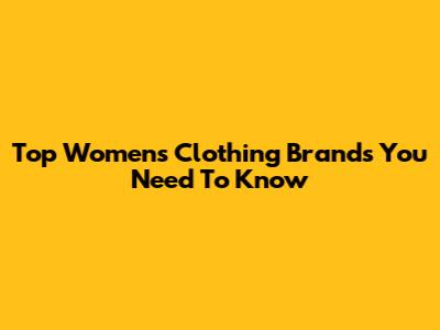 Top Women's Clothing Brands You Need To Know