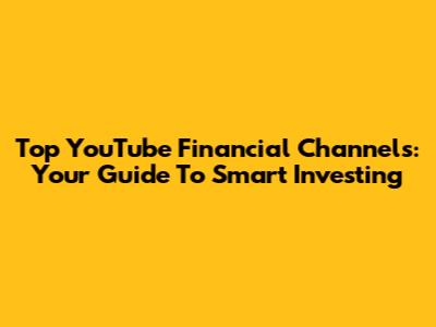Top YouTube Financial Channels: Your Guide To Smart Investing