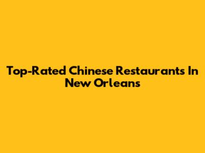 Top-Rated Chinese Restaurants In New Orleans