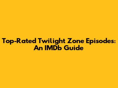 Top-Rated Twilight Zone Episodes: An IMDb Guide