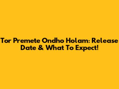 Tor Premete Ondho Holam: Release Date & What To Expect!