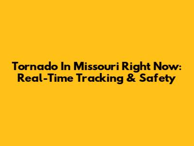 Tornado In Missouri Right Now: Real-Time Tracking & Safety