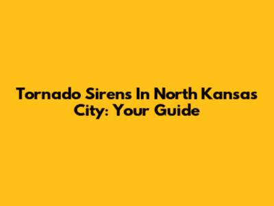 Tornado Sirens In North Kansas City: Your Guide