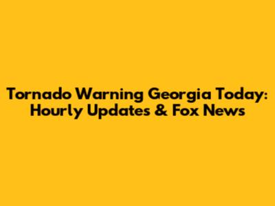Tornado Warning Georgia Today: Hourly Updates & Fox News