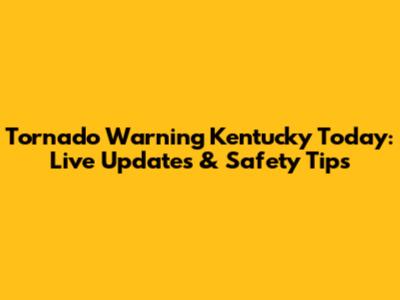 Tornado Warning Kentucky Today: Live Updates & Safety Tips