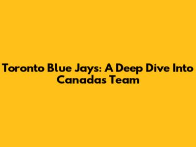 Toronto Blue Jays: A Deep Dive Into Canada's Team