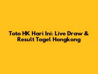 Toto HK Hari Ini: Live Draw & Result Togel Hongkong