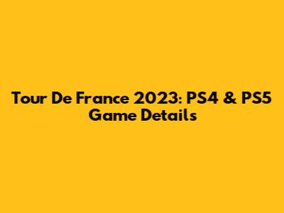 Tour De France 2023: PS4 & PS5 Game Details