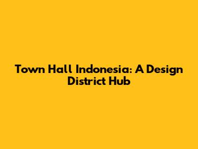 Town Hall Indonesia: A Design District Hub